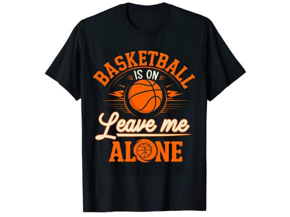 Basketball is on Leave Me T-Shirt Design